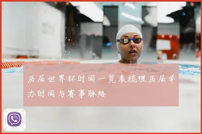 历届世界杯时间一览表梳理历届举办时间与赛事脉络