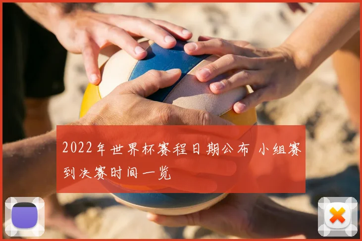 2022年世界杯赛程日期公布 小组赛到决赛时间一览