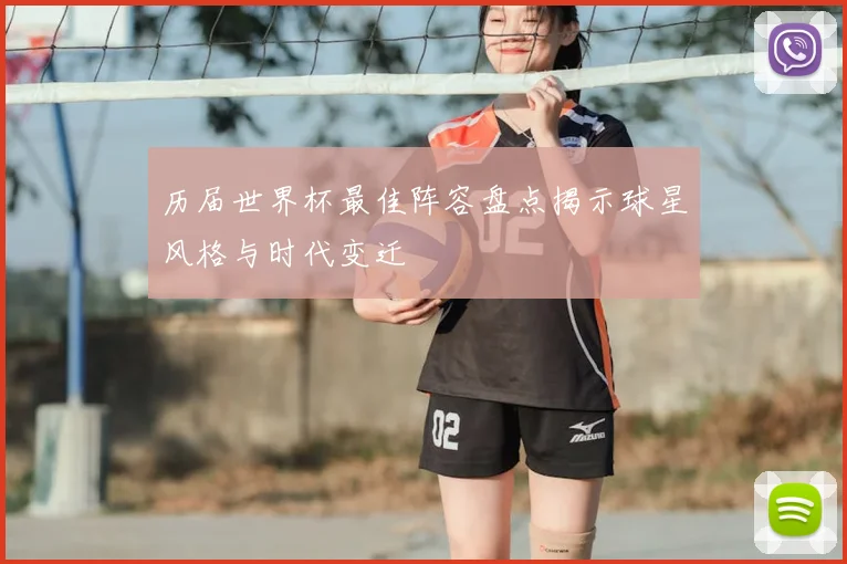 历届世界杯最佳阵容盘点揭示球星风格与时代变迁