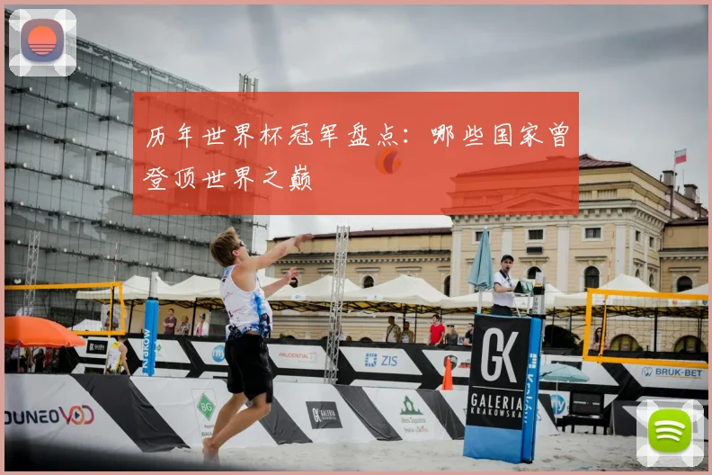 历年世界杯冠军盘点：哪些国家曾登顶世界之巅