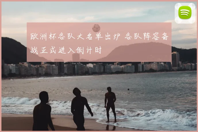 欧洲杯各队大名单出炉 各队阵容备战正式进入倒计时
