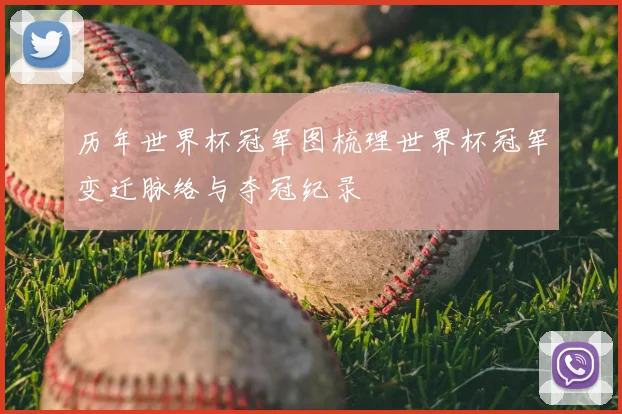 历年世界杯冠军图梳理世界杯冠军变迁脉络与夺冠纪录
