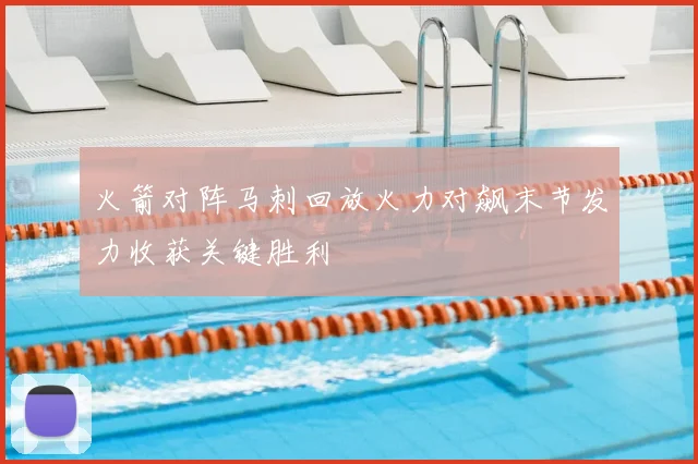 火箭对阵马刺回放火力对飙末节发力收获关键胜利